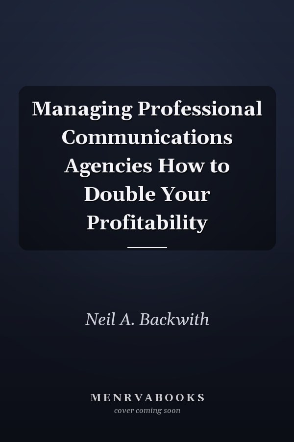 Managing Professional Communications Agencies How to Double Your Profitability