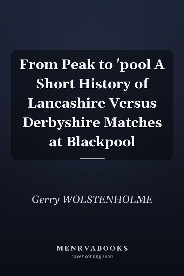 From Peak to 'pool A Short History of Lancashire Versus Derbyshire Matches at Blackpool