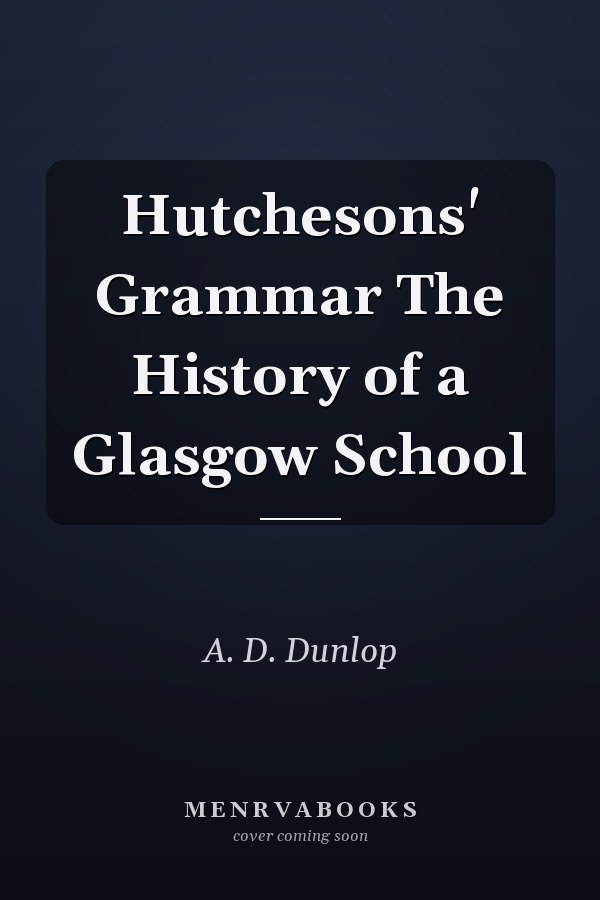 Hutchesons' Grammar The History of a Glasgow School