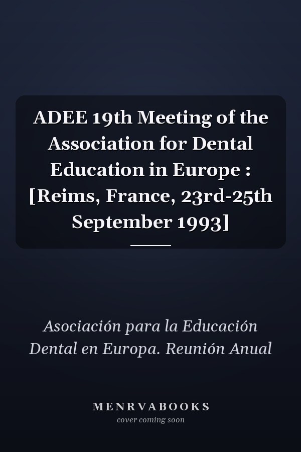 ADEE 19th Meeting of the Association for Dental Education in Europe : [Reims, France, 23rd-25th September 1993]