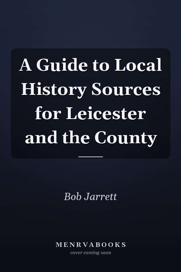 A Guide to Local History Sources for Leicester and the County