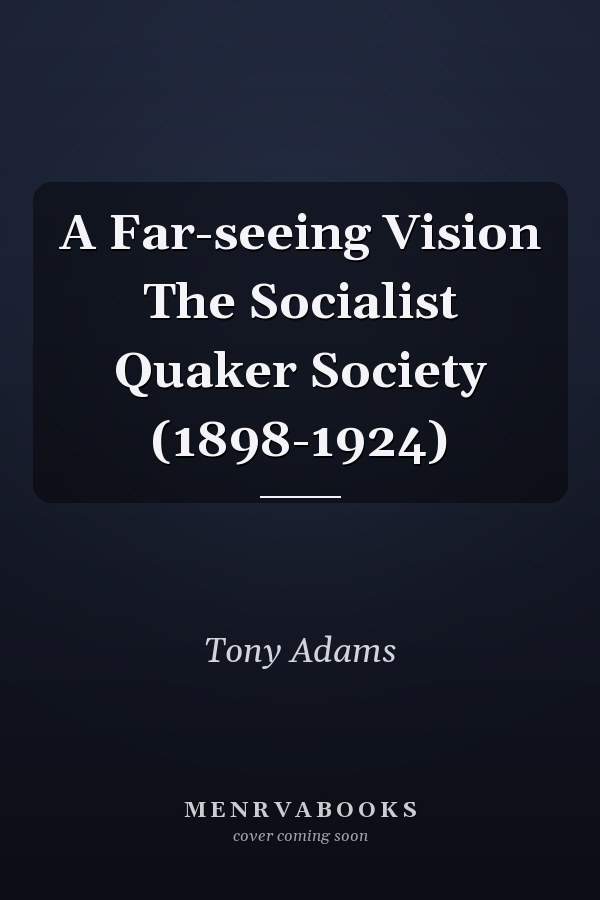 A Far-seeing Vision The Socialist Quaker Society (1898-1924)