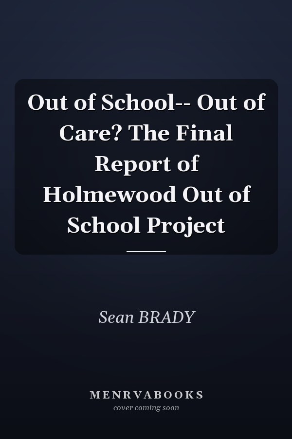 Out of School-- Out of Care? The Final Report of Holmewood Out of School Project