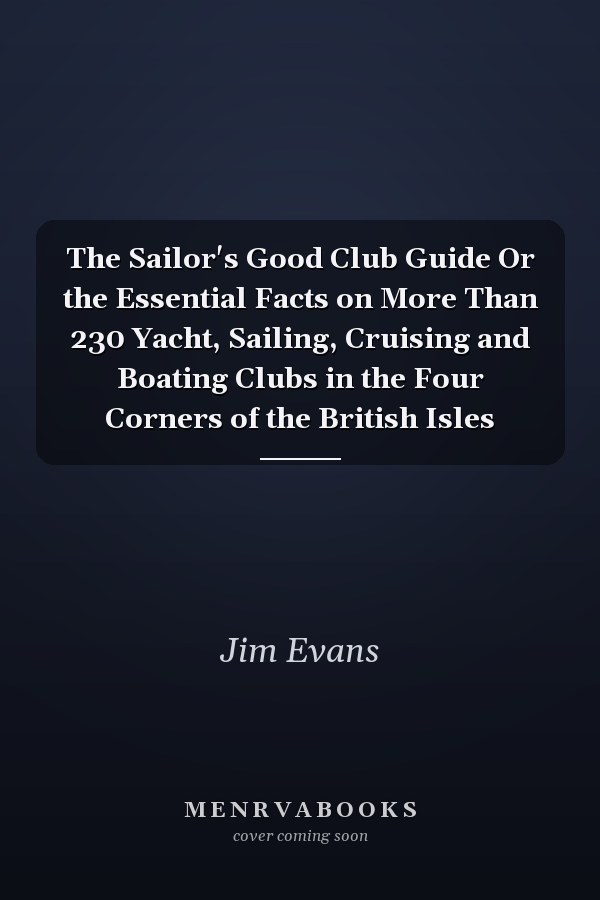 The Sailor's Good Club Guide Or the Essential Facts on More Than 230 Yacht, Sailing, Cruising and Boating Clubs in the Four Corners of the British Isles