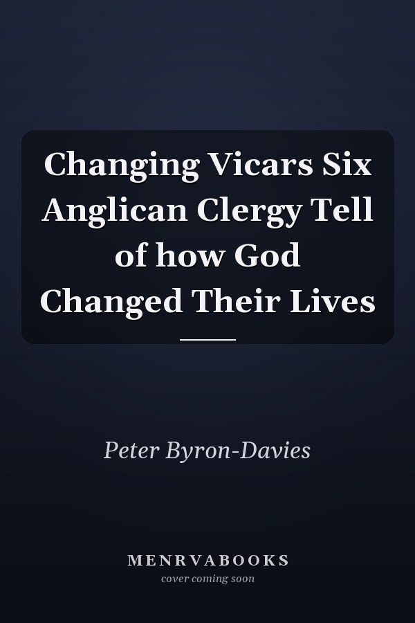 Changing Vicars Six Anglican Clergy Tell of how God Changed Their Lives