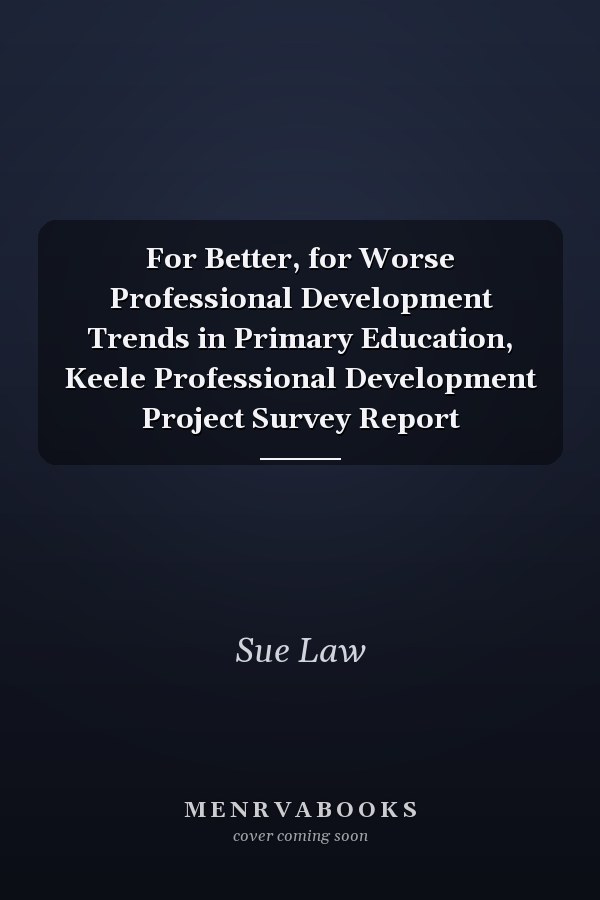For Better, for Worse Professional Development Trends in Primary Education, Keele Professional Development Project Survey Report
