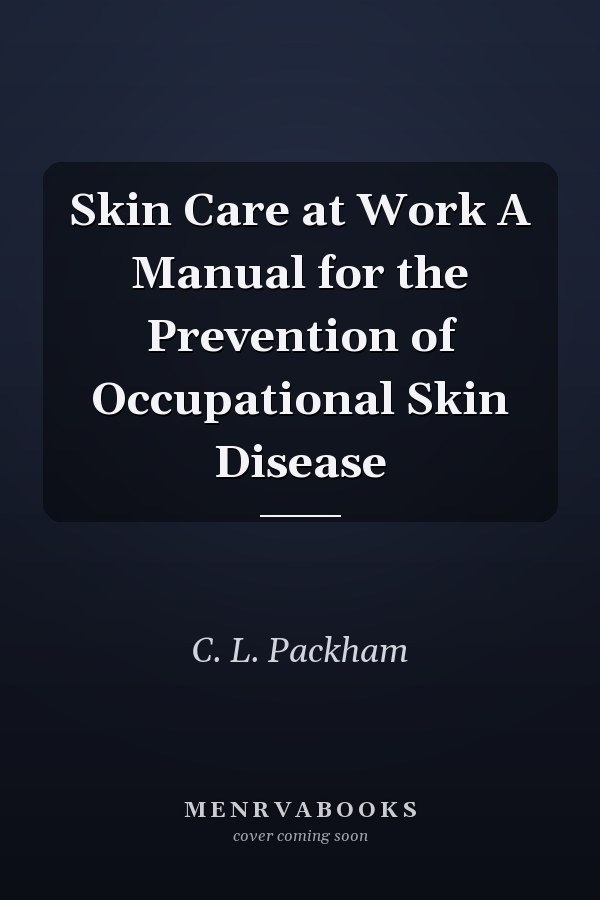 Skin Care at Work A Manual for the Prevention of Occupational Skin Disease