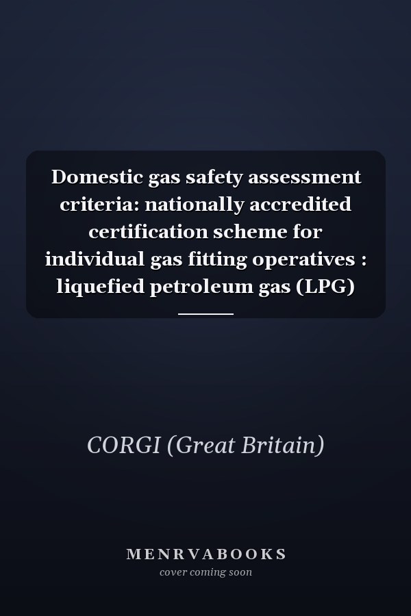 Domestic gas safety assessment criteria: nationally accredited certification scheme for individual gas fitting operatives : liquefied petroleum gas (LPG)
