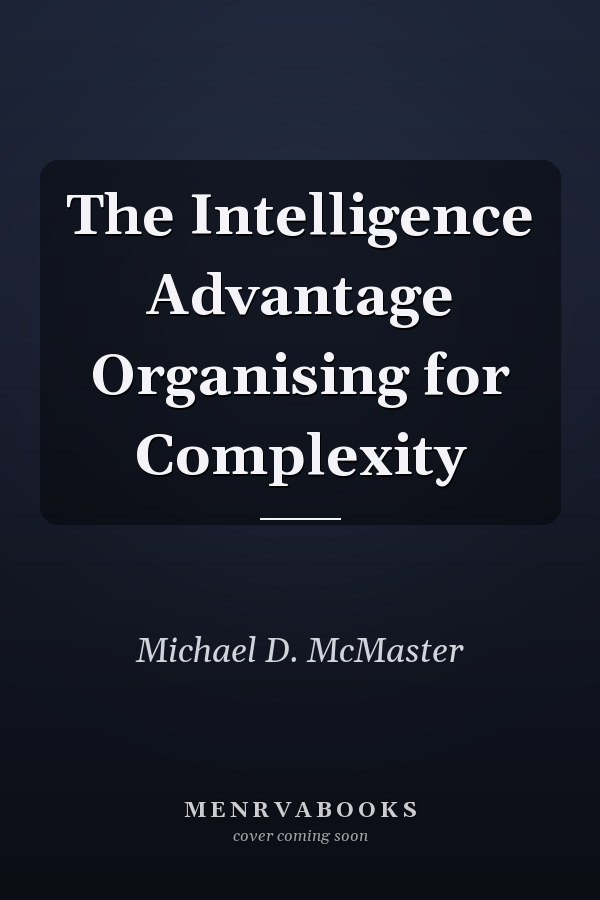 The Intelligence Advantage Organising for Complexity