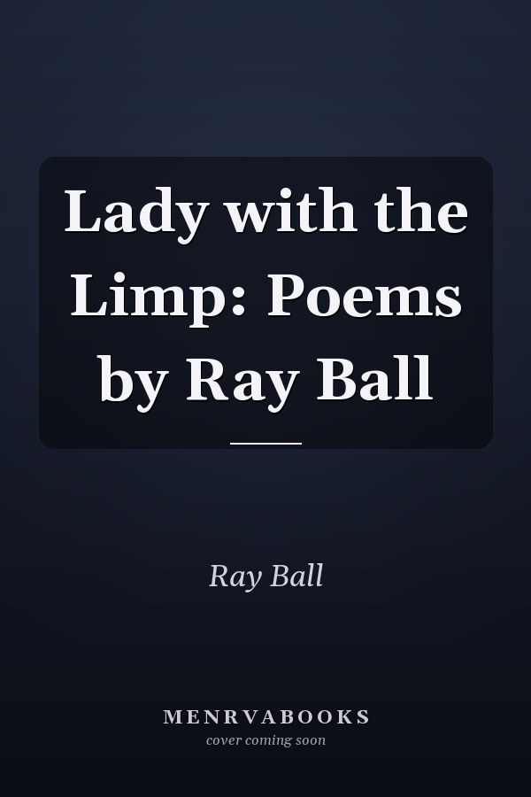 Lady with the Limp: Poems by Ray Ball