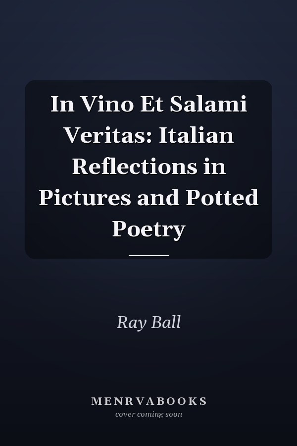 In Vino Et Salami Veritas: Italian Reflections in Pictures and Potted Poetry
