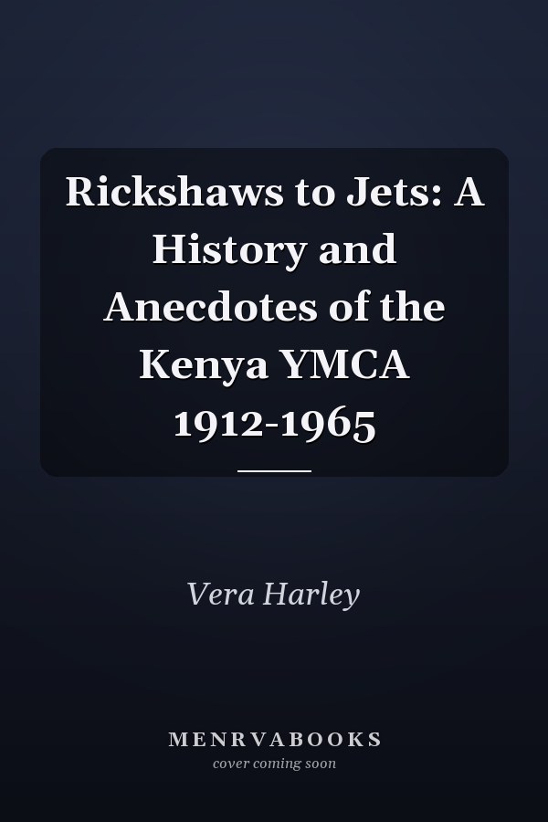 Rickshaws to Jets:  A History and Anecdotes of the Kenya YMCA 1912-1965