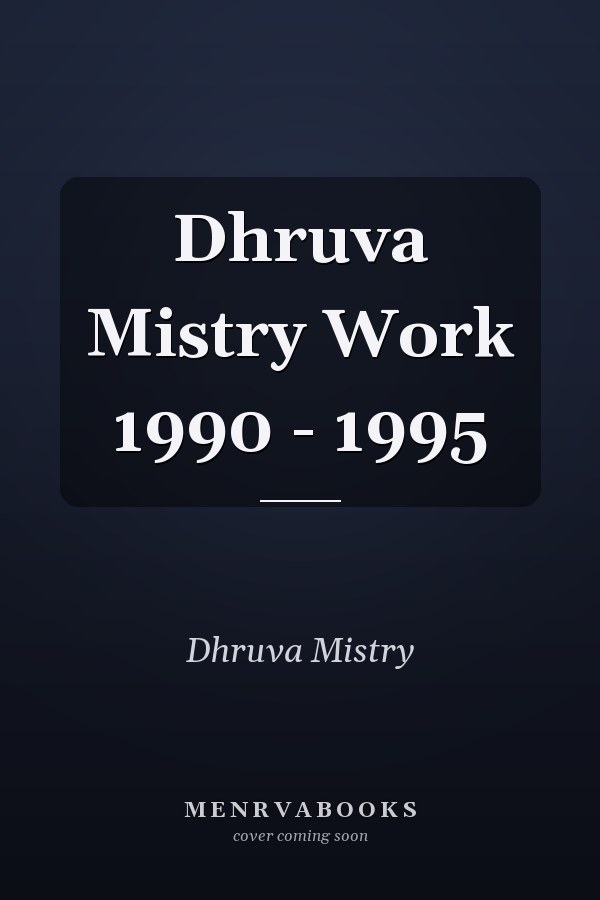 Dhruva Mistry Work 1990 - 1995