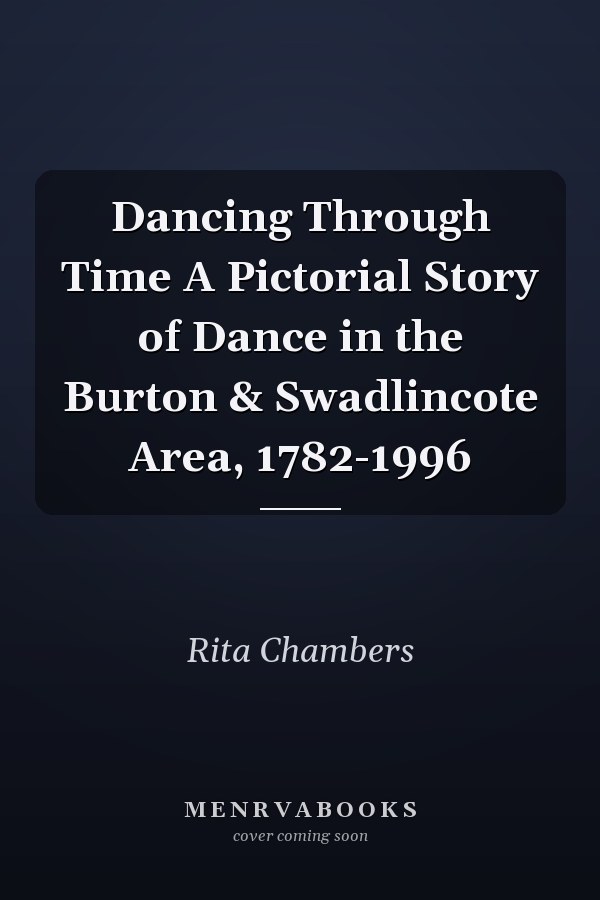 Dancing Through Time A Pictorial Story of Dance in the Burton & Swadlincote Area, 1782-1996