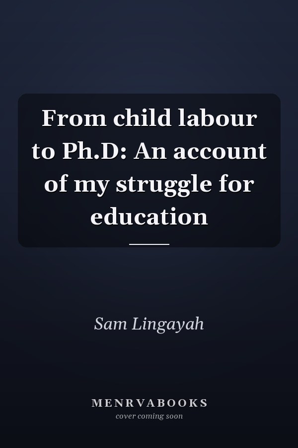From child labour to Ph.D: An account of my struggle for education