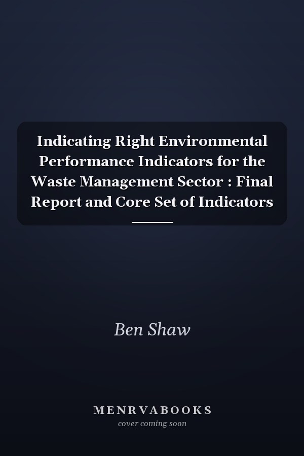 Indicating Right Environmental Performance Indicators for the Waste Management Sector : Final Report and Core Set of Indicators