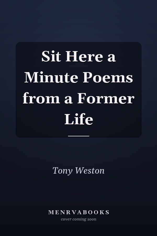Sit Here a Minute Poems from a Former Life