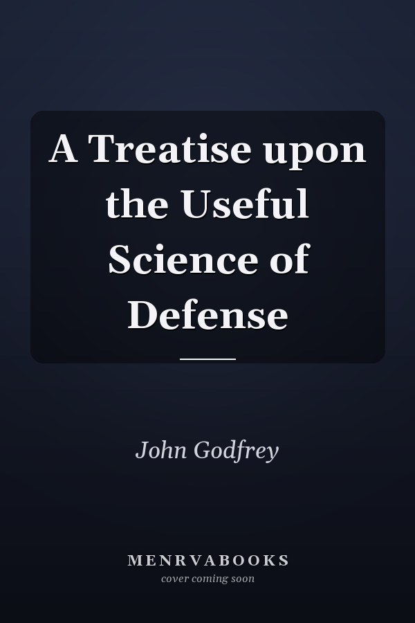 A Treatise upon the Useful Science of Defense