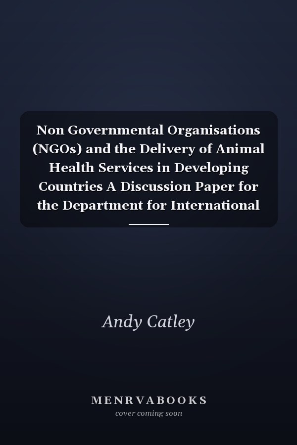 Non Governmental Organisations (NGOs) and the Delivery of Animal Health Services in Developing Countries A Discussion Paper for the Department for International Development (DFID), United Kingdom