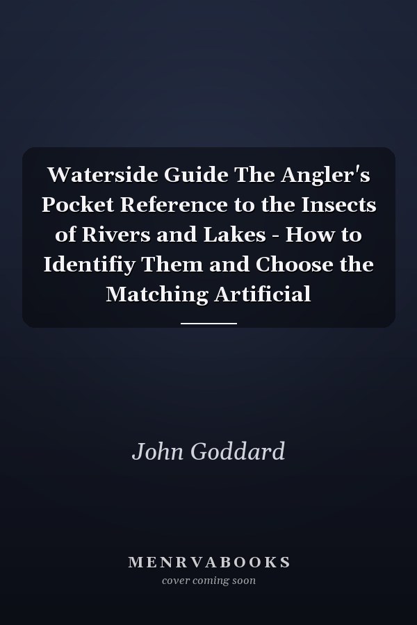 Waterside Guide The Angler's Pocket Reference to the Insects of Rivers and Lakes - How to Identifiy Them and Choose the Matching Artificial