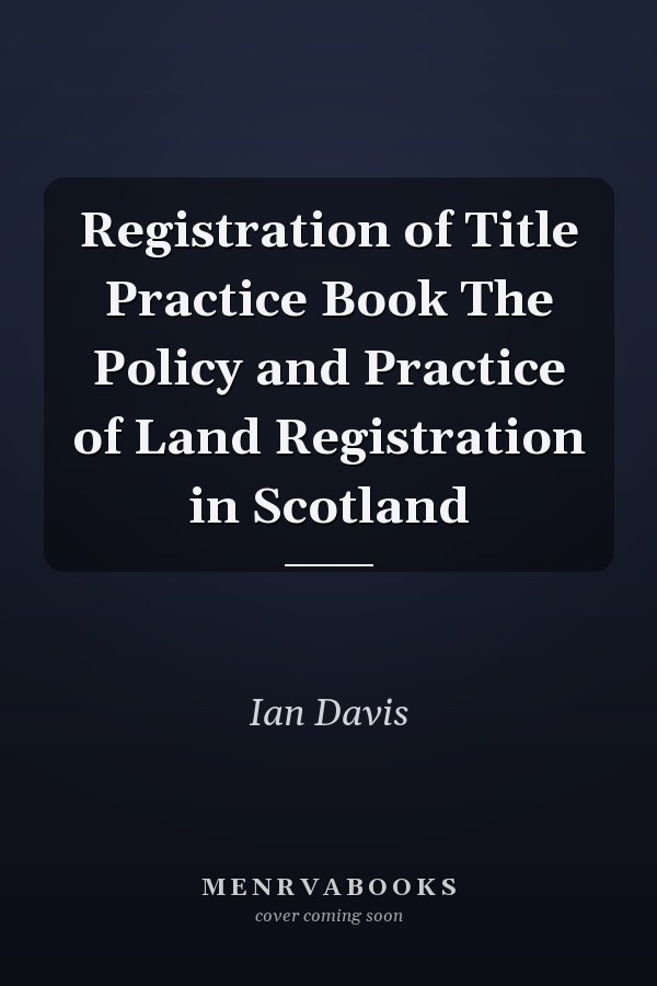 Registration of Title Practice Book The Policy and Practice of Land Registration in Scotland