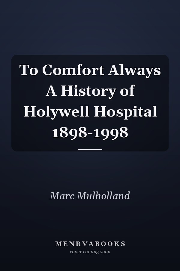 To Comfort Always A History of Holywell Hospital 1898-1998