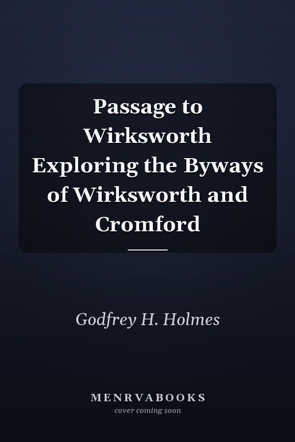Passage to Wirksworth Exploring the Byways of Wirksworth and Cromford
