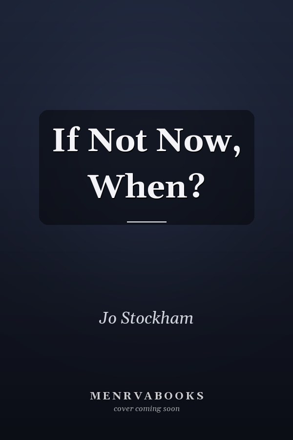 If Not Now, When?