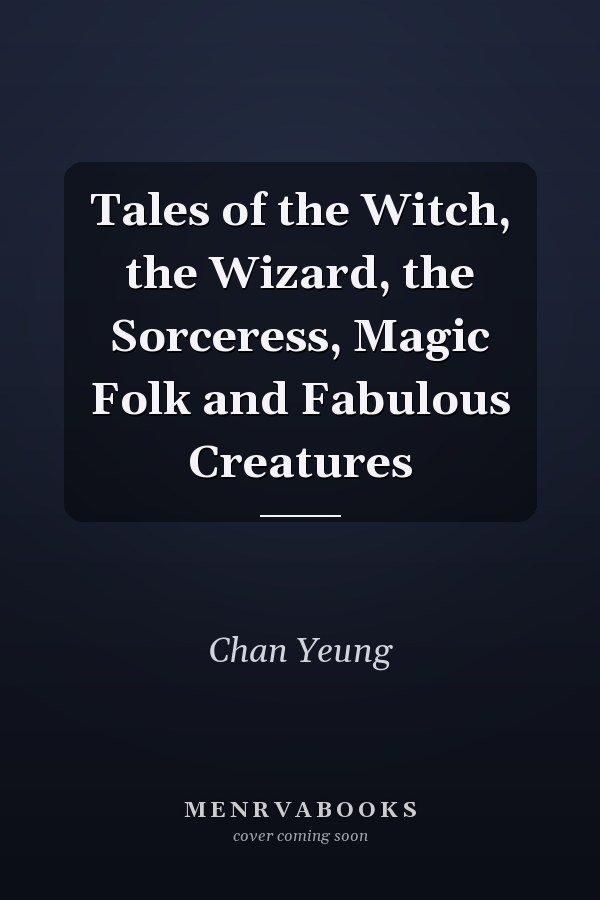 Tales of the Witch, the Wizard, the Sorceress, Magic Folk and Fabulous Creatures