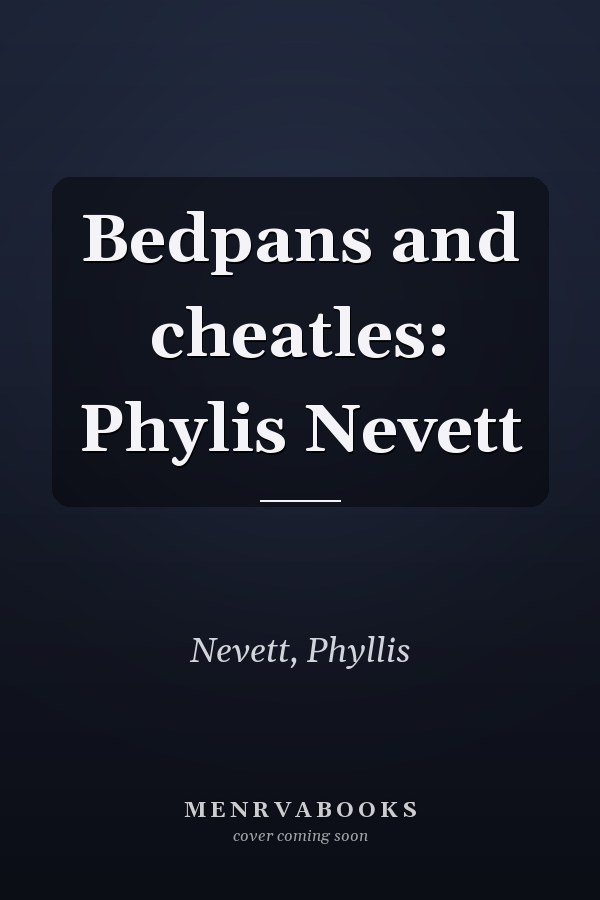 Bedpans and cheatles: Phylis Nevett