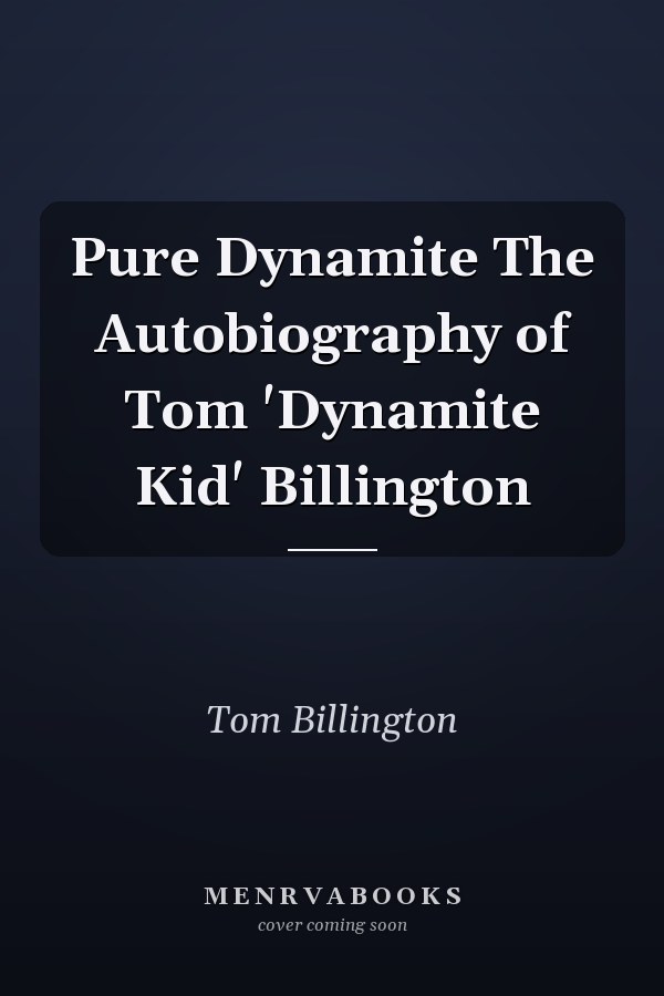 Pure Dynamite The Autobiography of Tom 'Dynamite Kid' Billington