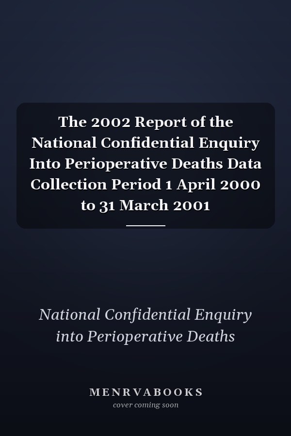 The 2002 Report of the National Confidential Enquiry Into Perioperative Deaths Data Collection Period 1 April 2000 to 31 March 2001