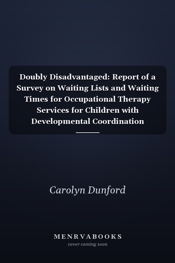 Doubly Disadvantaged: Report of a Survey on Waiting Lists and Waiting Times for Occupational Therapy Services for Children with Developmental Coordination Disorder