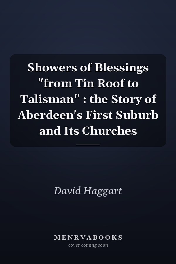 Showers of Blessings "from Tin Roof to Talisman" : the Story of Aberdeen's First Suburb and Its Churches