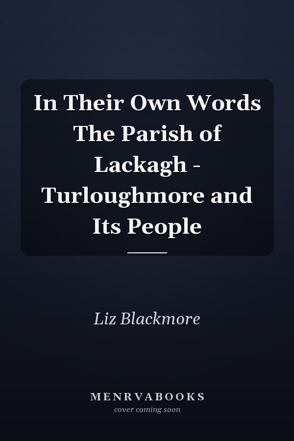 In Their Own Words The Parish of Lackagh - Turloughmore and Its People