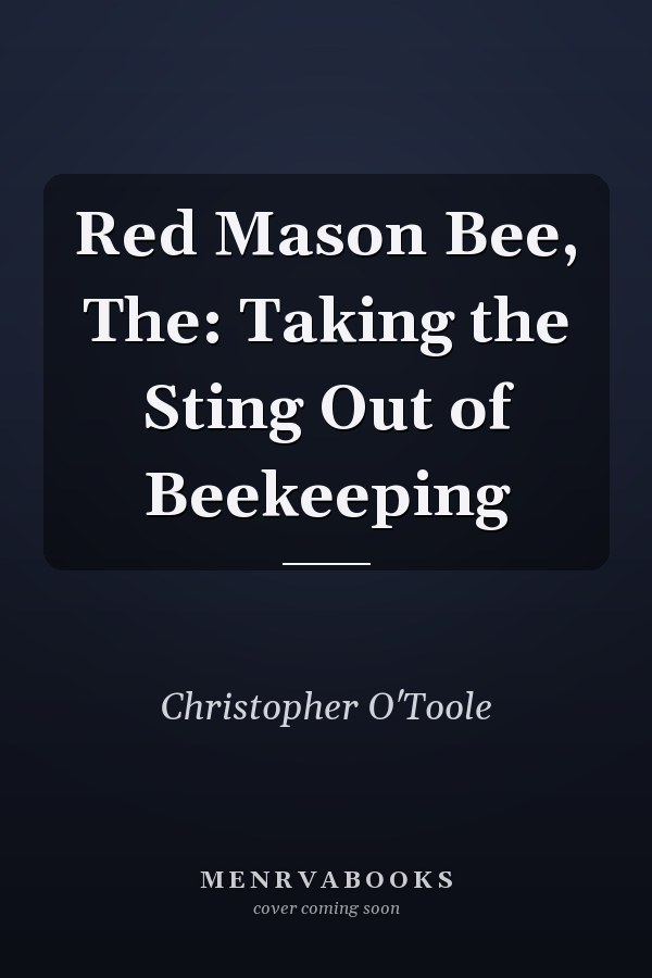 Red Mason Bee, The: Taking the Sting Out of Beekeeping