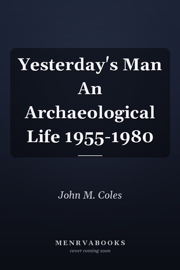 Yesterday's Man An Archaeological Life 1955-1980