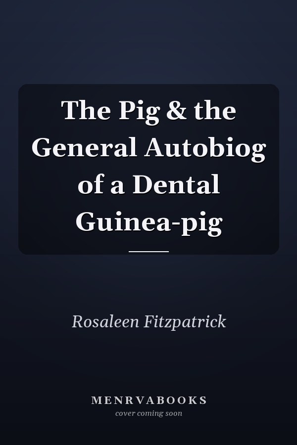 The Pig & the General Autobiog of a Dental Guinea-pig