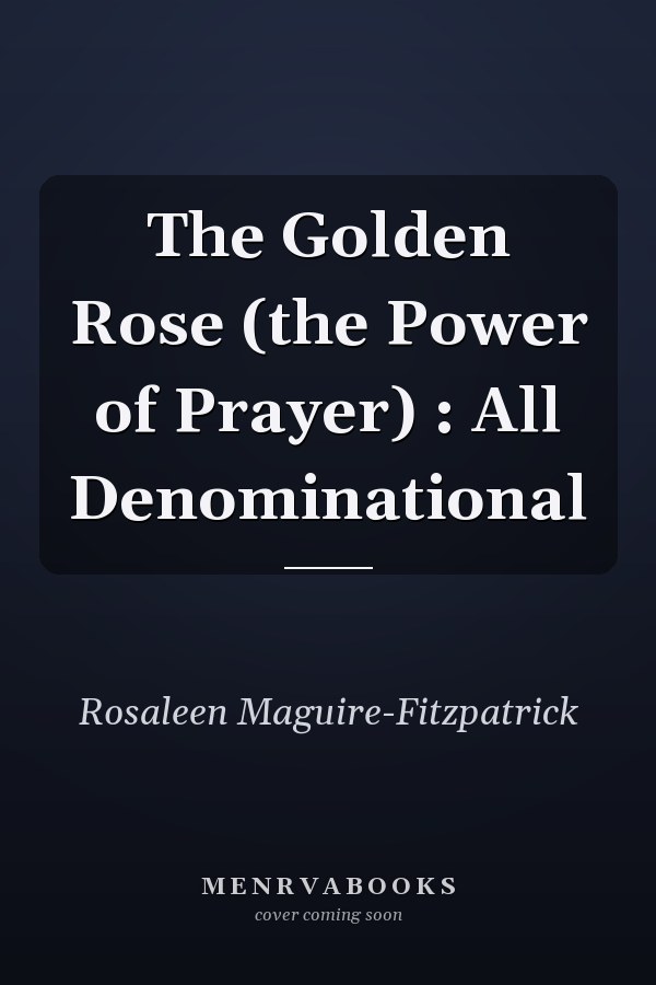 The Golden Rose (the Power of Prayer) : All Denominational