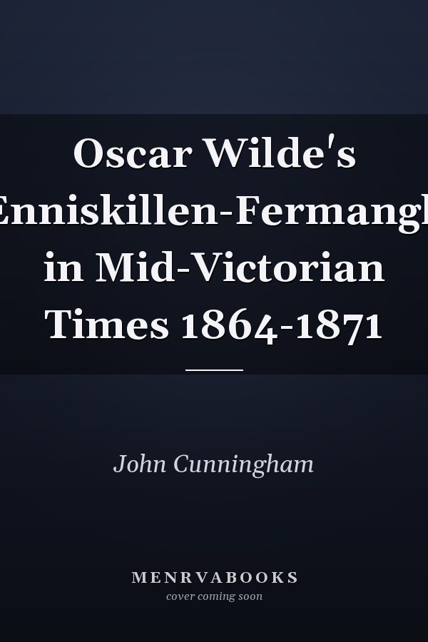 Oscar Wilde's Enniskillen-Fermangh in Mid-Victorian Times 1864-1871