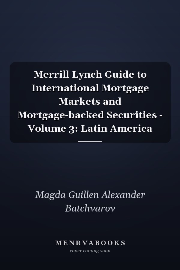 Merrill Lynch Guide to International Mortgage Markets and Mortgage-backed Securities - Volume 3: Latin America