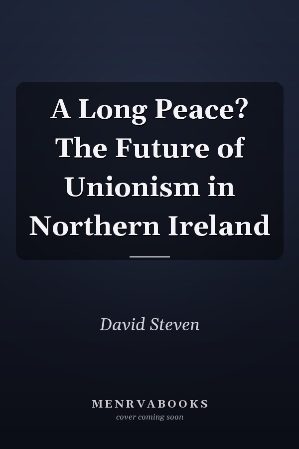 A Long Peace? The Future of Unionism in Northern Ireland