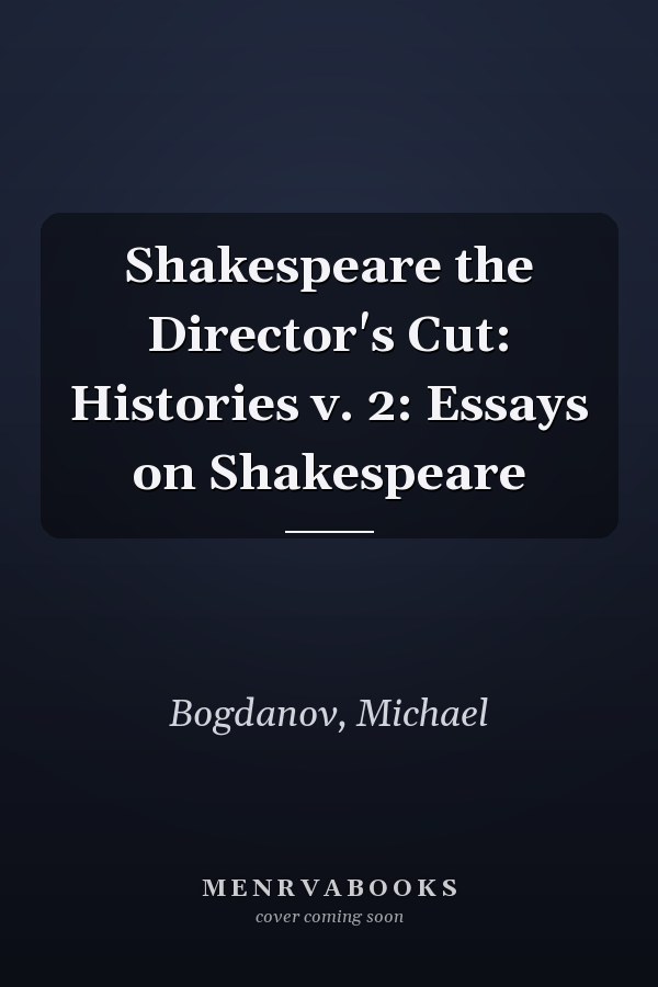 Shakespeare the Director's Cut: Histories v. 2: Essays on Shakespeare