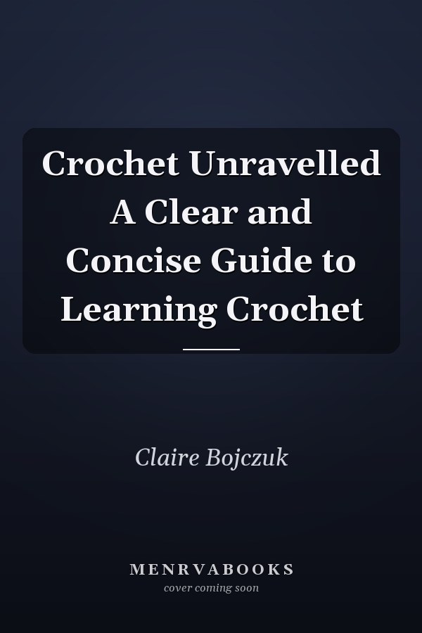 Crochet Unravelled A Clear and Concise Guide to Learning Crochet
