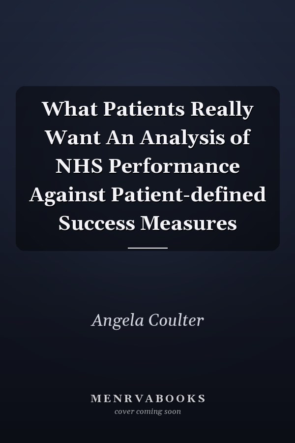 What Patients Really Want An Analysis of NHS Performance Against Patient-defined Success Measures