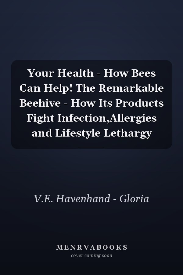 Your Health - How Bees Can Help! The Remarkable Beehive - How Its Products Fight Infection,Allergies and Lifestyle Lethargy