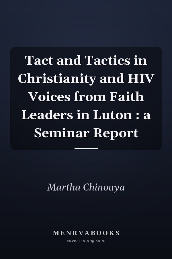 Tact and Tactics in Christianity and HIV Voices from Faith Leaders in Luton : a Seminar Report