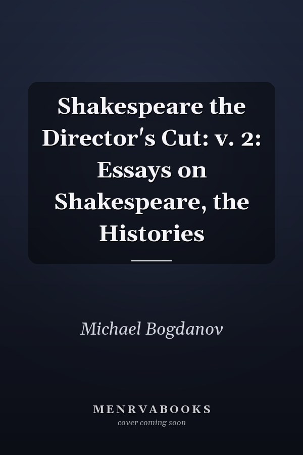 Shakespeare the Director's Cut: v. 2: Essays on Shakespeare, the Histories