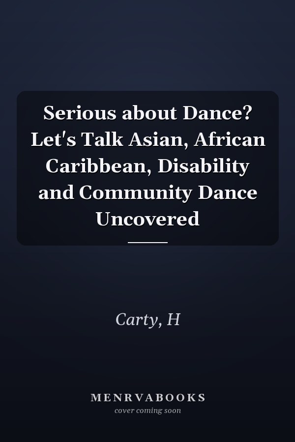 Serious about Dance? Let's Talk Asian, African Caribbean, Disability and Community Dance Uncovered
