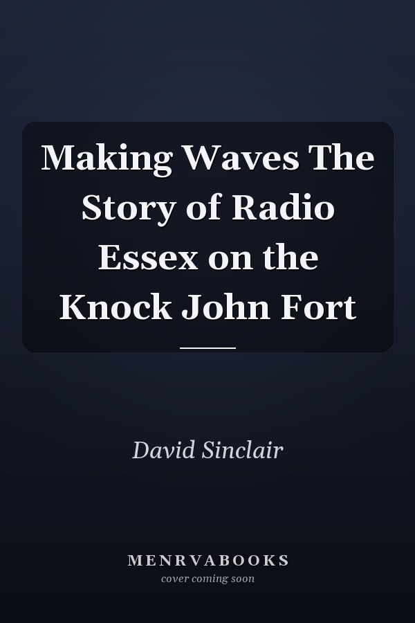 Making Waves The Story of Radio Essex on the Knock John Fort